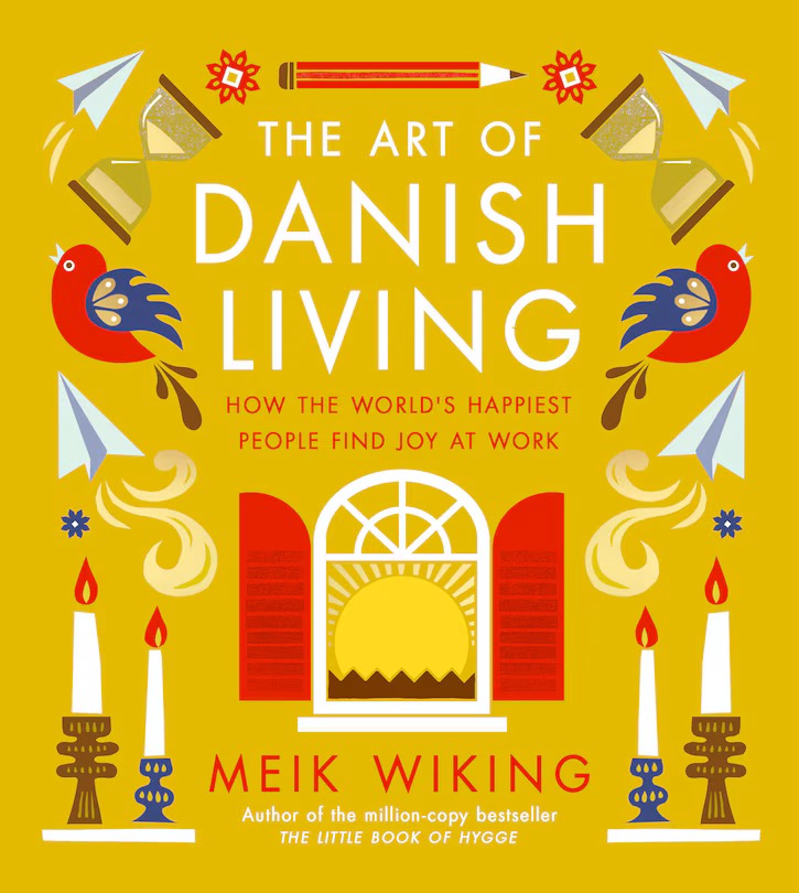 The Art of Danish Living: How the World's Happiest People Find Joy at Work