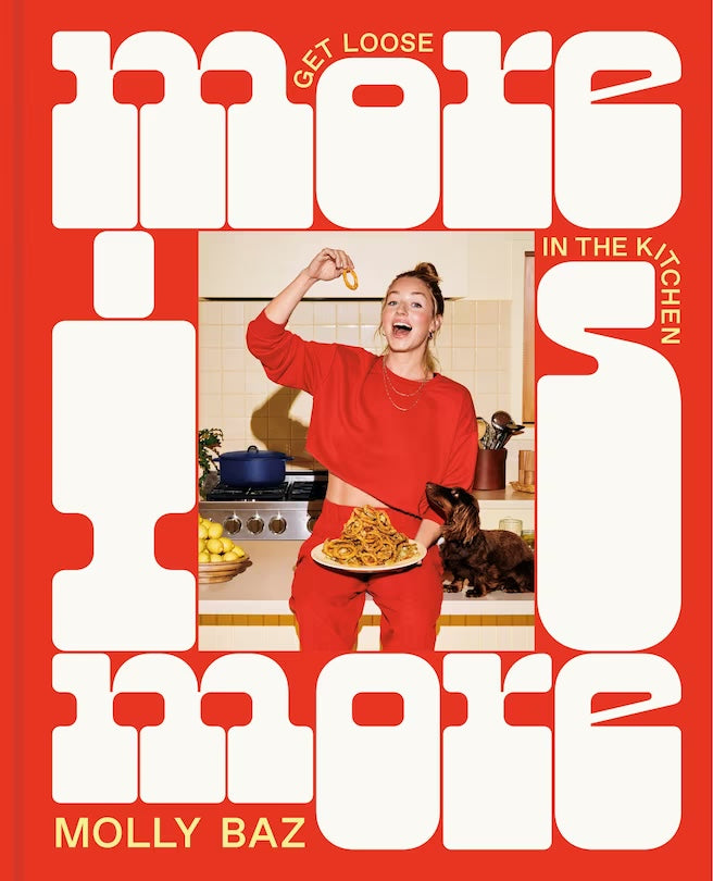 More is More: Get Loose in the Kitchen: A Cookbook